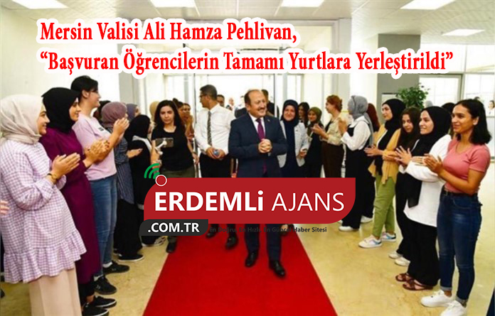 Mersin Valisi Ali Hamza Pehlivan, “Başvuran Öğrencilerin Tamamı Yurtlara Yerleştirildi”