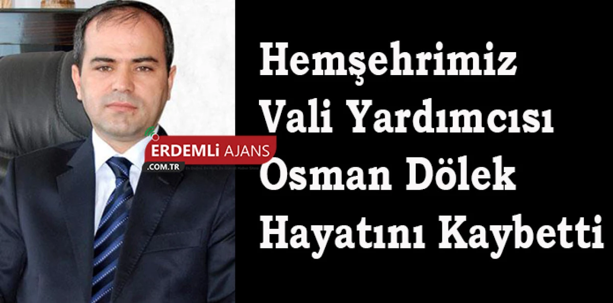 Hemşehrimiz Vali Yardımcısı Osman Dölek Hayatını Kaybetti