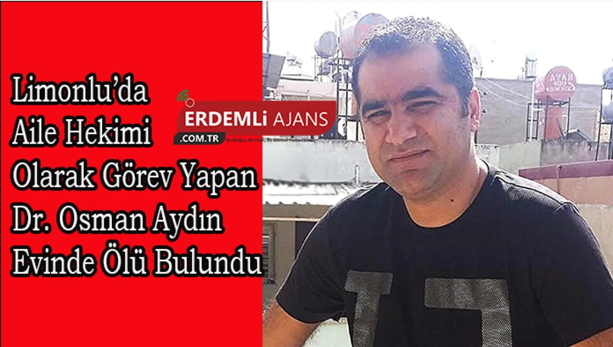 Limonlu’da Aile Hekimi Dr. Osman Aydın Evinde Ölü Bulundu